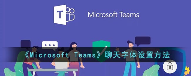 《Microsoft Teams》聊天字体设置方法