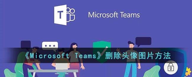 《Microsoft Teams》删除头像图片方法